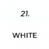 21 White